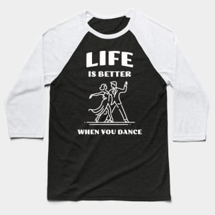 Life is better when you dance Baseball T-Shirt